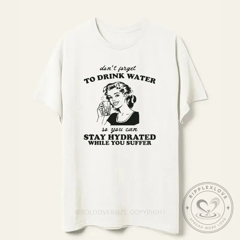 Don't Forget To Drink Water So You Can Stay Hydrated While You Suffer T-Shirt